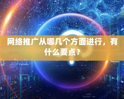 網絡推廣從哪幾個方面進行，有什么要點？