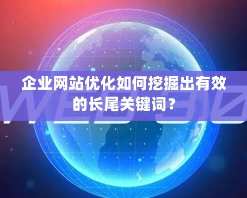 企業網站優化如何挖掘出有效的長尾關鍵詞？