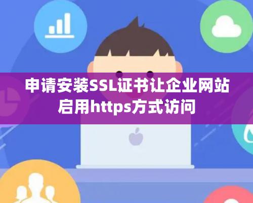 申請安裝SSL證書讓企業(yè)網(wǎng)站啟用https方式訪問