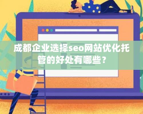 成都企業(yè)選擇seo網(wǎng)站優(yōu)化托管的好處有哪些？