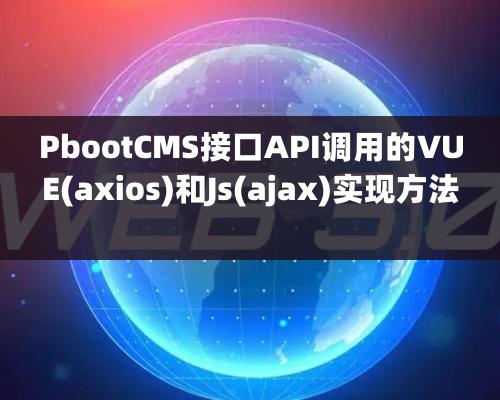 PbootCMS接口API調(diào)用的VUE(axios)和Js(ajax)實(shí)現(xiàn)方法