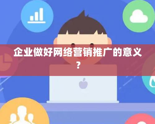 企業做好網絡營銷推廣的意義？