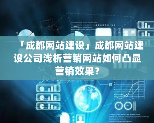 「成都網站建設」成都網站建設公司淺析營銷網站如何凸顯營銷效果？