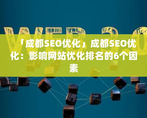 「成都SEO優化」成都SEO優化：影響網站優化排名的6個因素