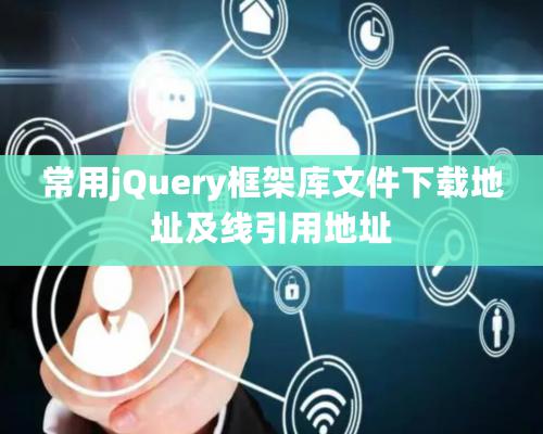 常用jQuery框架庫文件下載地址及線引用地址