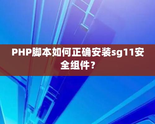 PHP腳本如何正確安裝sg11安全組件？